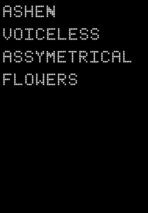ashen voiceless assymetrical flowers
